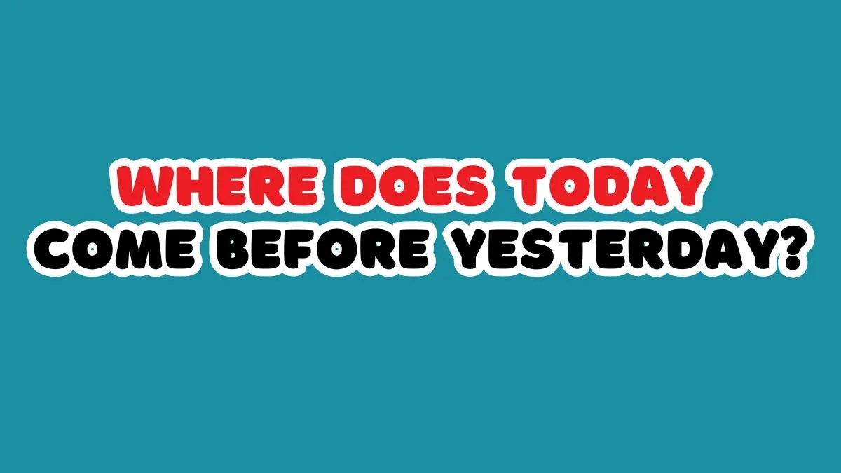 Brain Teaser Riddle Where Does Today Come Before Yesterday?