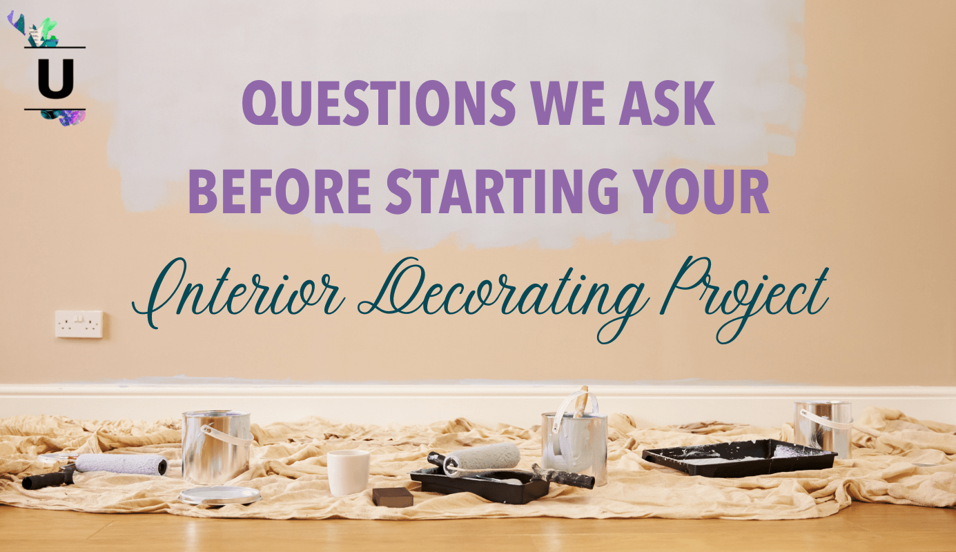 Questions We Ask Before Starting Your Interior Decorating Project