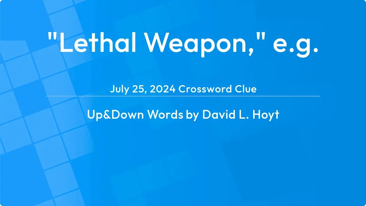 "Lethal Weapon," e.g. Answer Up and Down Words Clue