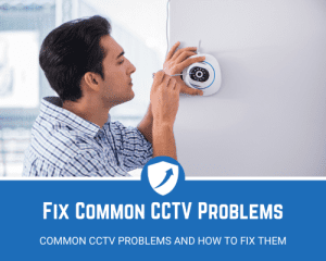 Common CCTV Problems and Effective Fixes for Homeowners