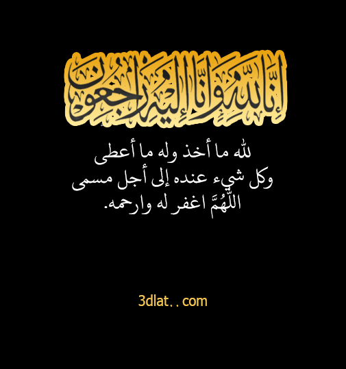 انا لله وانا اليه راجعون لله ما اخذ وله ما اعطى