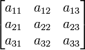 \begin{bmatrix}
a_{11} & a_{12} & a_{13}\\
a_{21} & a_{22} & a_{23}\\
a_{31} & a_{32} & a_{33}\\
\end{bmatrix}