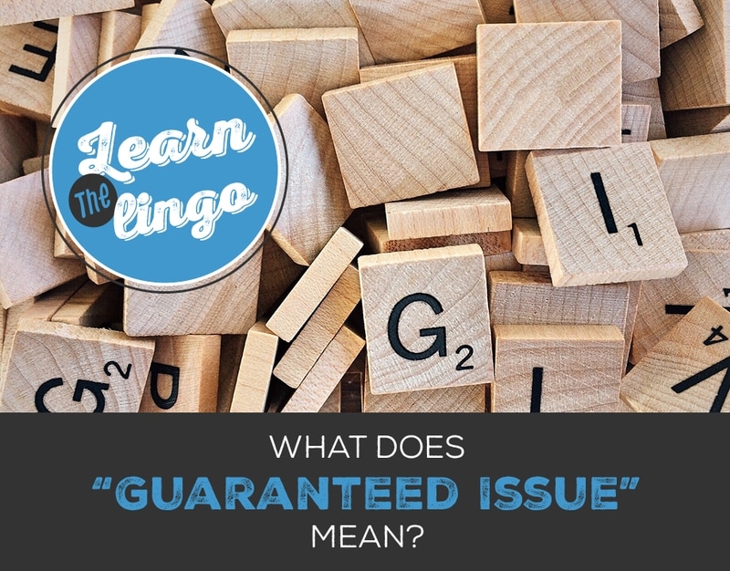 Learn the Lingo What does “Guaranteed Issue” mean?