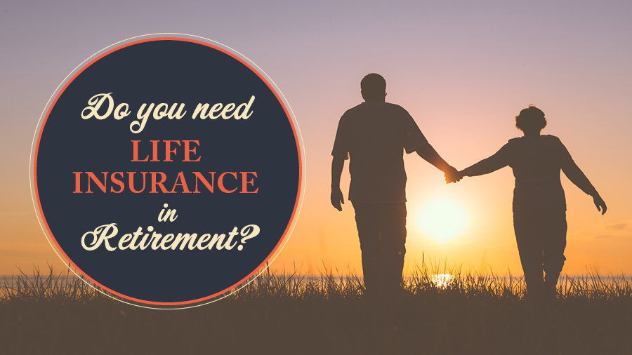 Do You Need Life Insurance In Retirement?