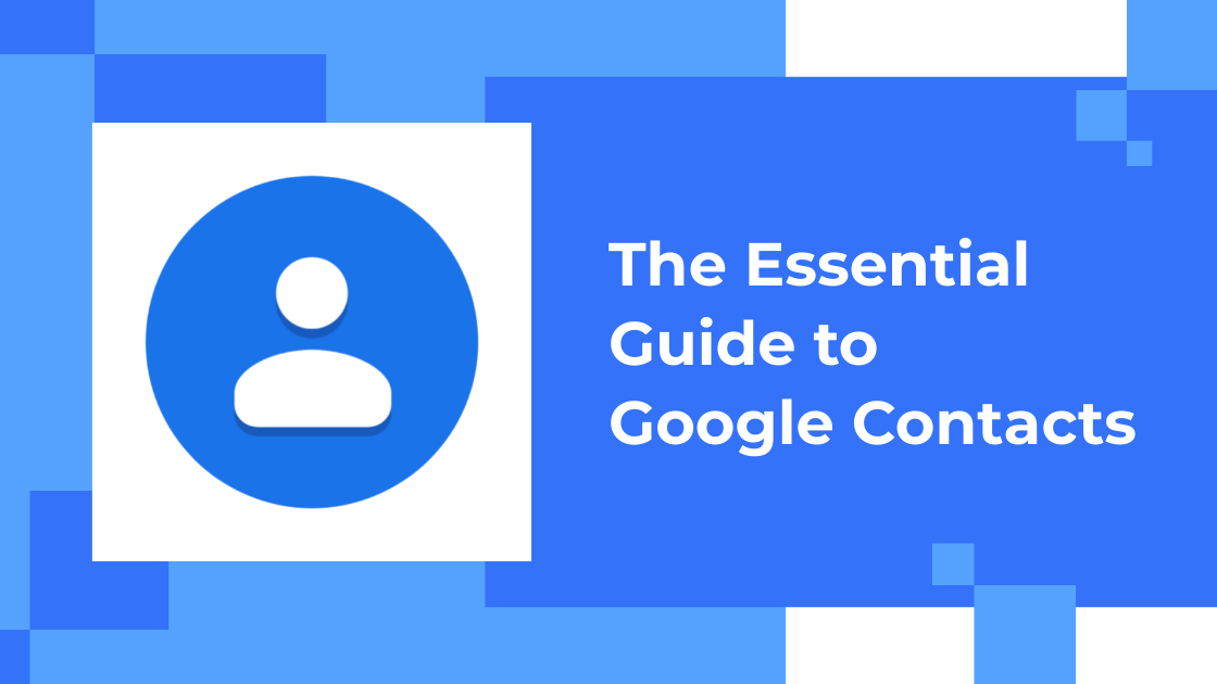 Essential Guide to know everything about Google Contacts.