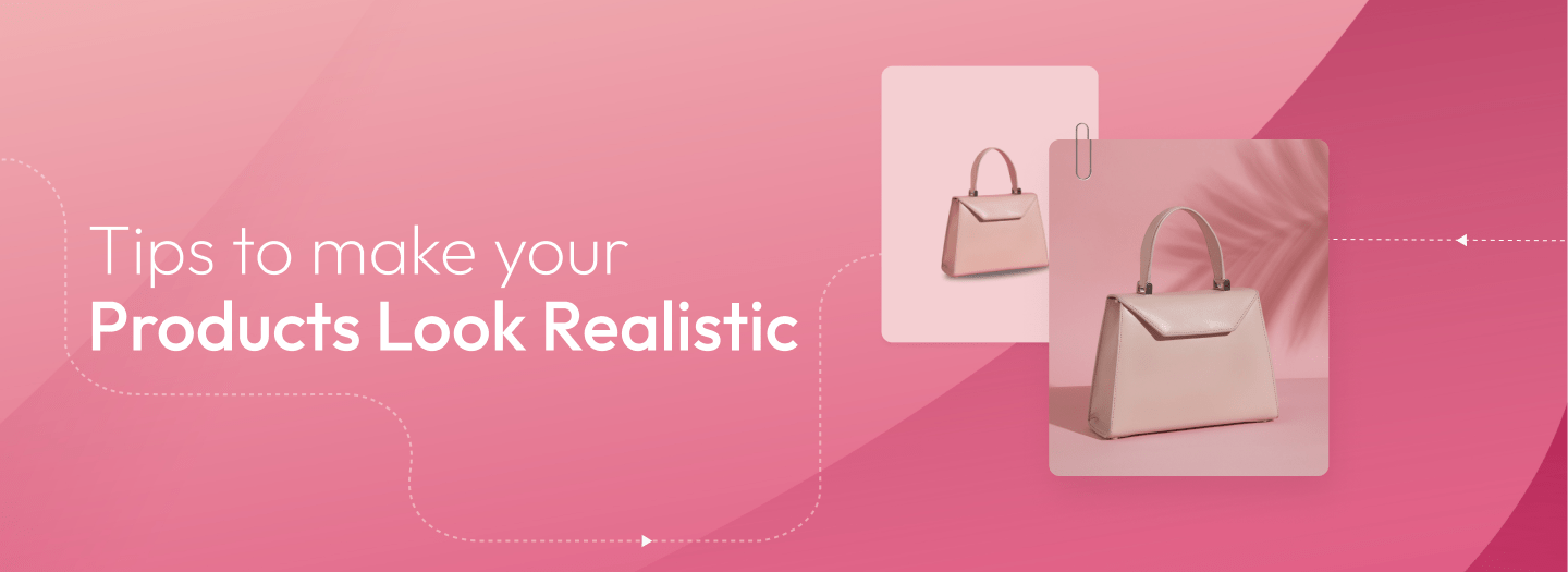 Tips to Make Your Products Look Realistic