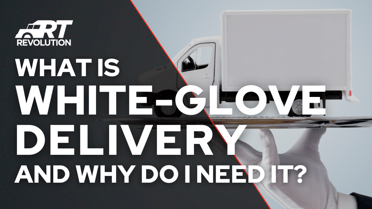 What is white glove delivery and why do I need it? Revolution Trucking