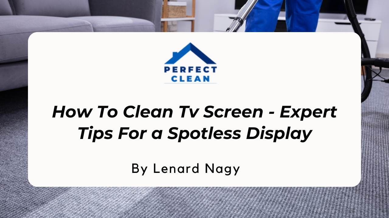 How to Clean TV Screen Expert Tips for a Spotless Display