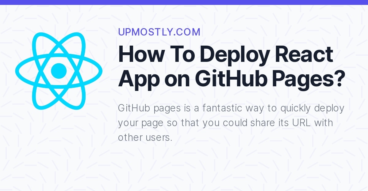 How To Deploy React App on GitHub Pages? Upmostly