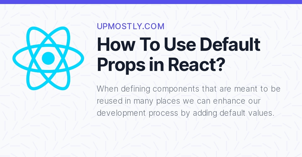 How To Use Default Props in React? Upmostly