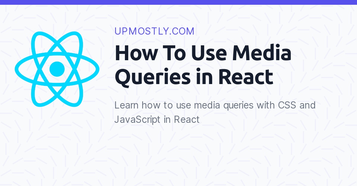 How To Use Media Queries in React Upmostly