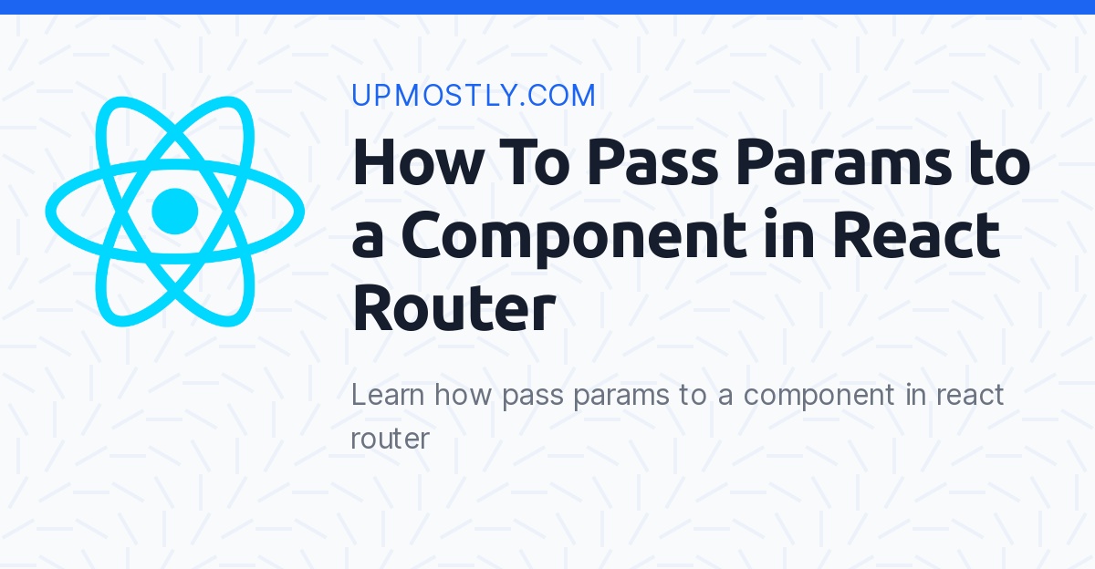 How To Pass Params to a Component in React Router Upmostly