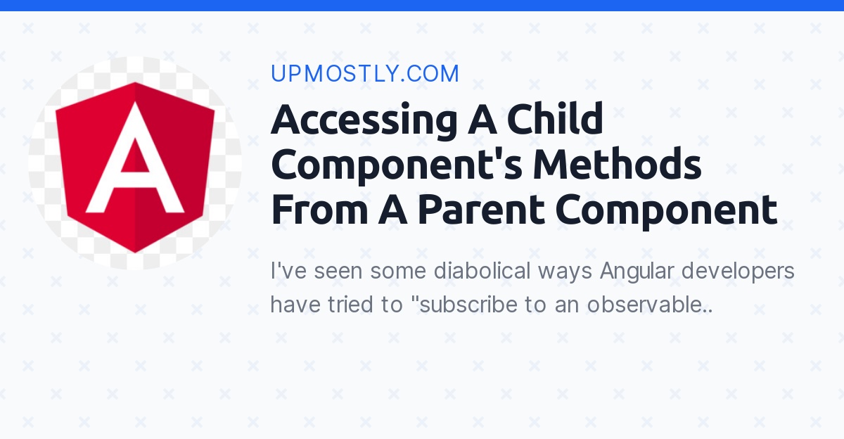 Accessing A Child Component's Methods From A Parent Component Upmostly