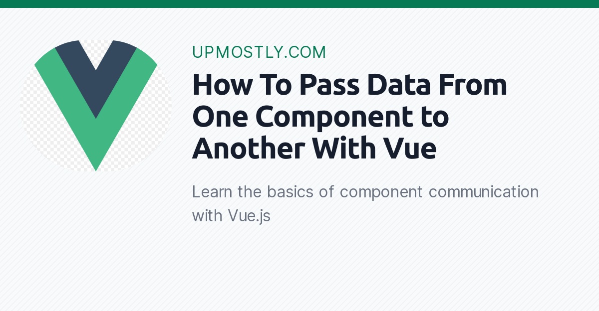 How To Pass Data From One Component to Another With Vue Upmostly