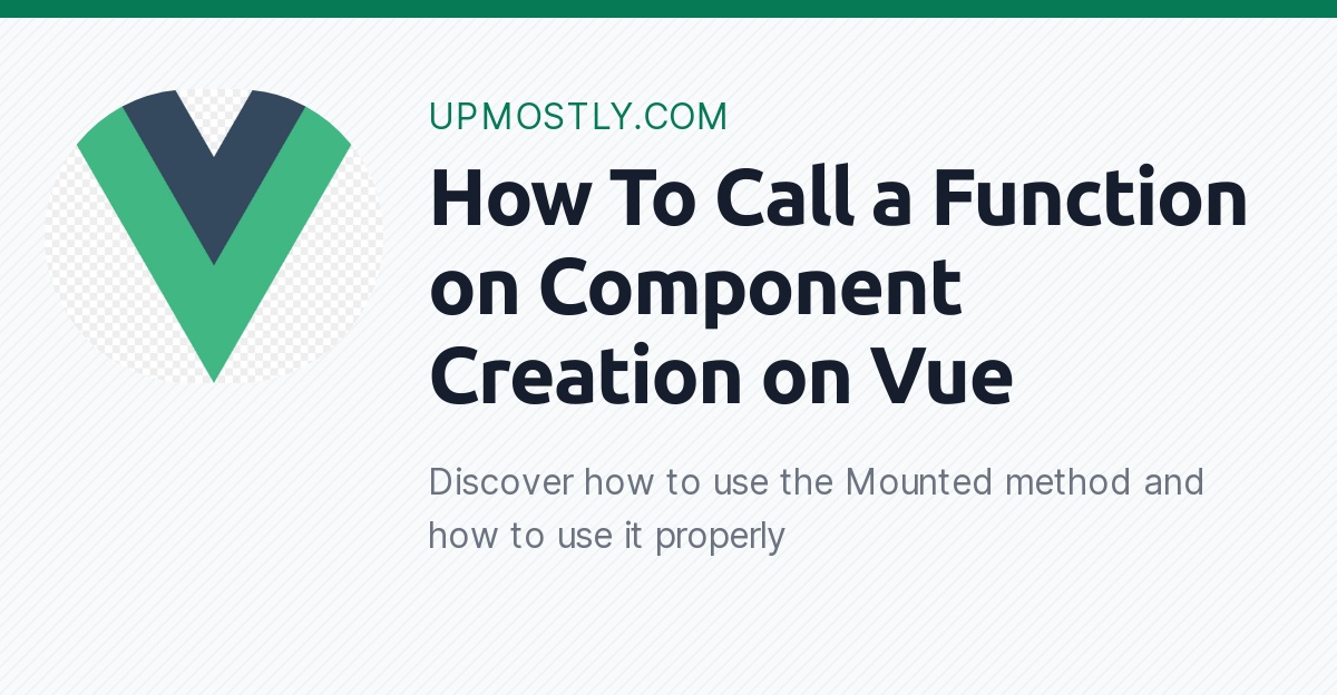 How To Call a Function on Component Creation on Vue With the Mounted