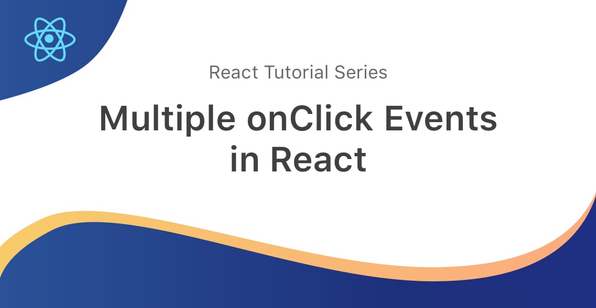 Multiple onClick Events in React (With Examples) Upmostly