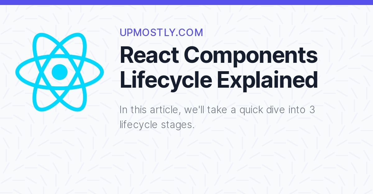 React Components Lifecycle Explained Upmostly