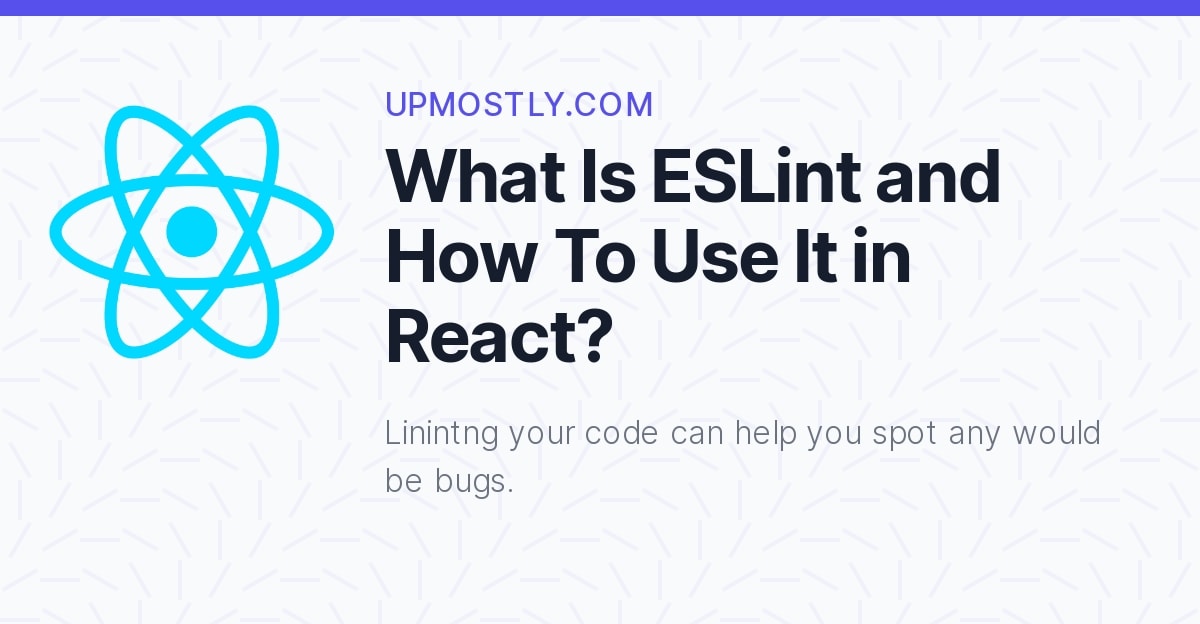 What Is ESLint and How To Use It in React? Upmostly