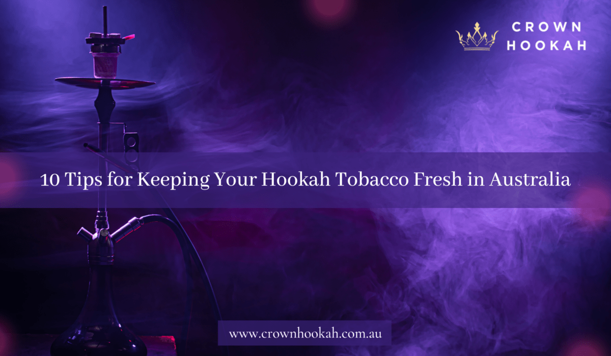10 Tips for Keeping Your Hookah Tobacco Fresh in Australia UrbanMatter