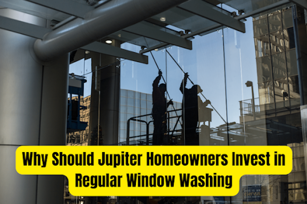 Why Should Jupiter Homeowners Invest in Regular Window Washing