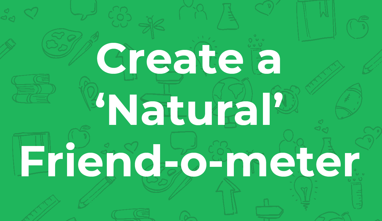 Create a ‘Natural’ Friendometer URSTRONG