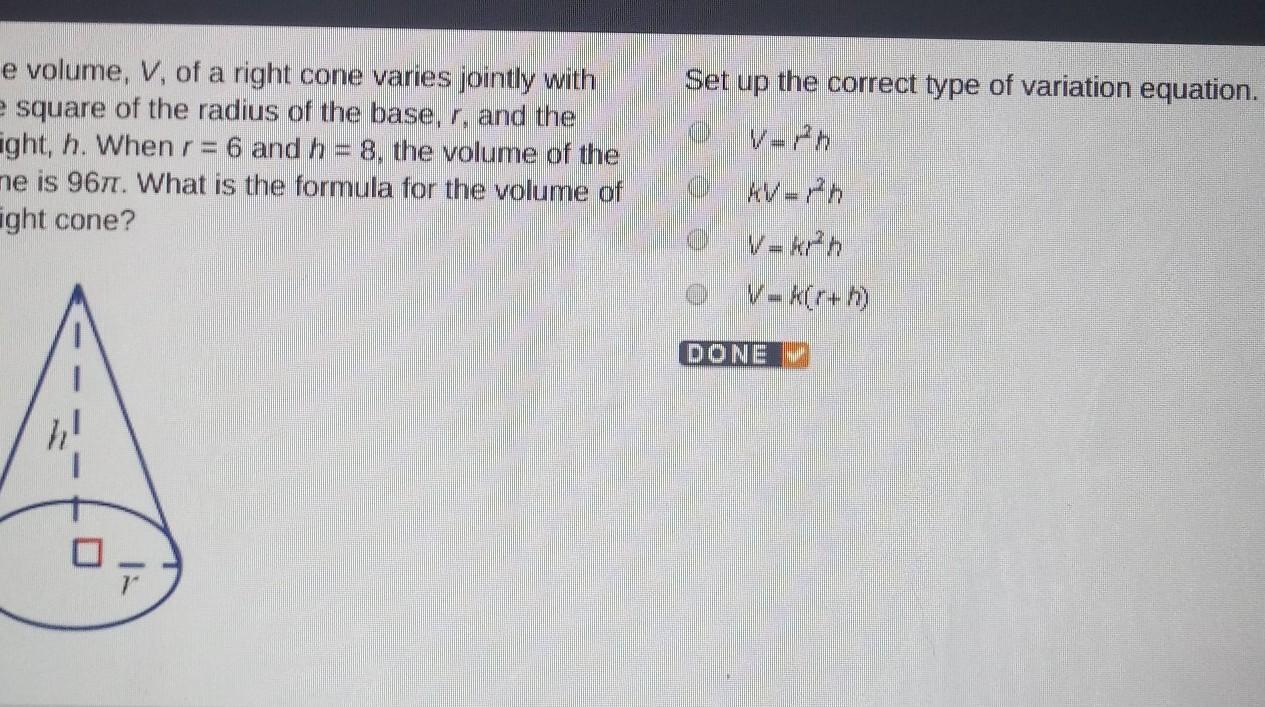 Set up the correct type of variation equation. V=r^2hkV=r^2hV=kr^2hV=k