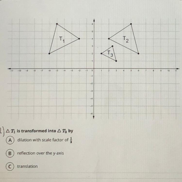 1) Triangle T1 is transformed into triangle T2 by a. dilation with