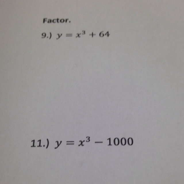 Y= x^3 + 64 Y=x^3 1000 Both need factored!