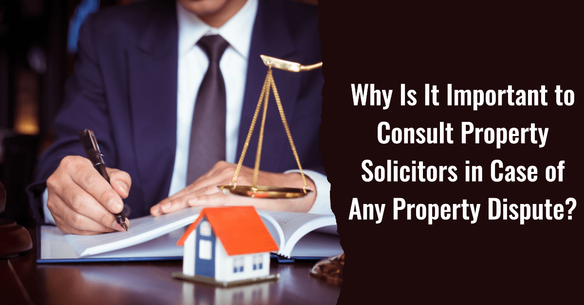 Why Is It Important to Consult Property Solicitors in Case of Any