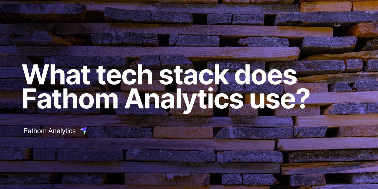 What tech stack does Fathom Analytics use? Fathom Analytics