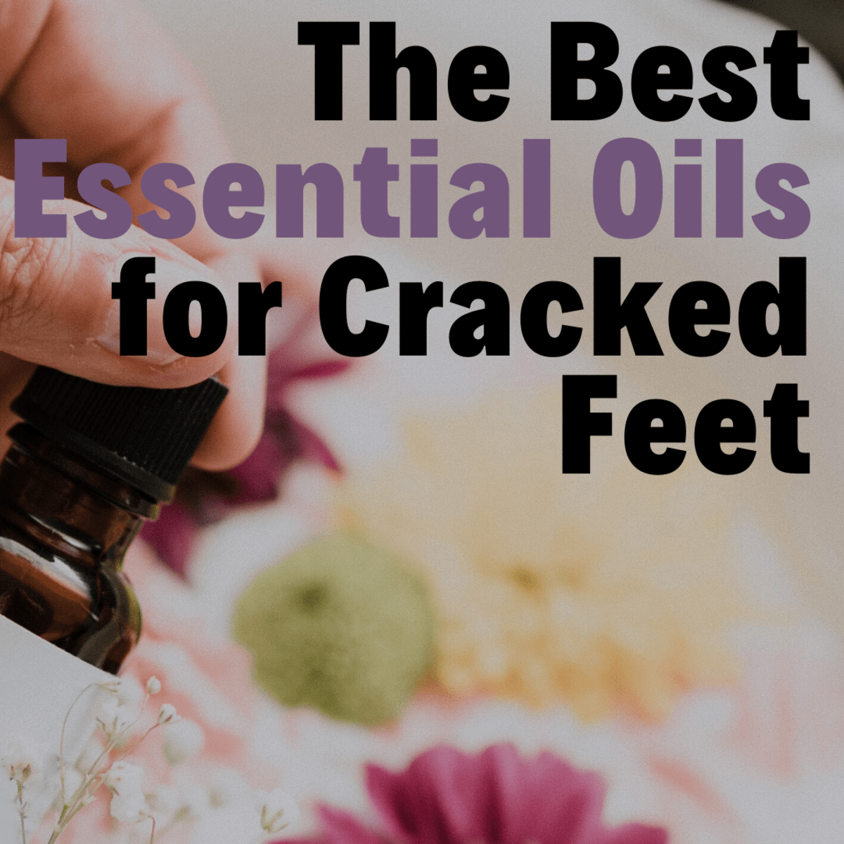 How to Heal Cracked Feet and Dry Heels With Essential Oils Bellatory