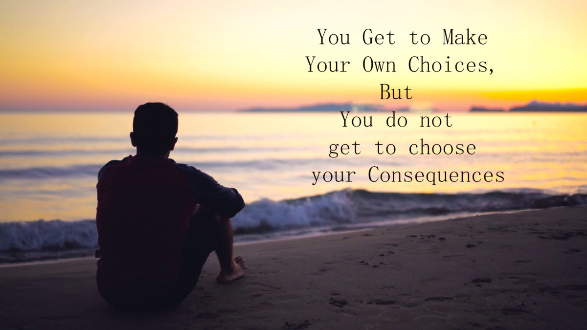 Choices Have Consequences You Get to Make Your Own Choices, But You do