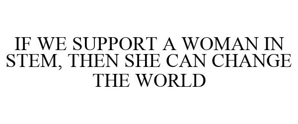 IF WE SUPPORT A WOMAN IN STEM, THEN SHE CAN CHANGE THE WORLD Orange