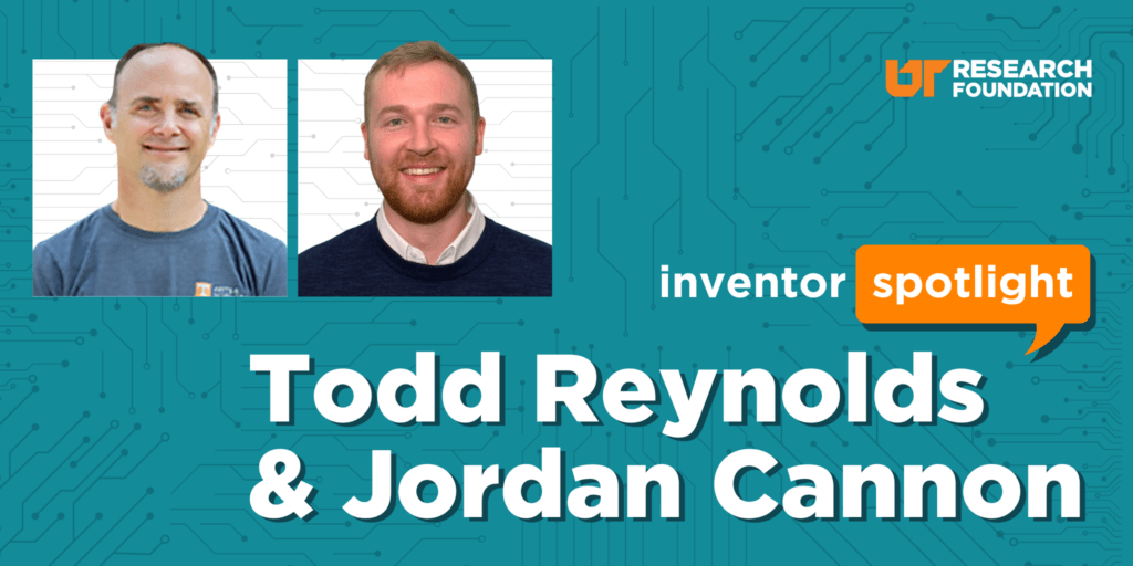 Inventor Spotlight Todd Reynolds and Jordan Cannon University of Tennessee Research Foundation