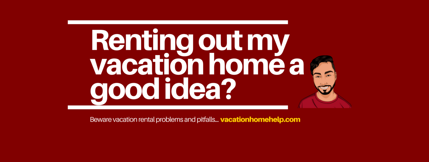 Renting out my vacation home a good idea? Beware problems and pitfalls