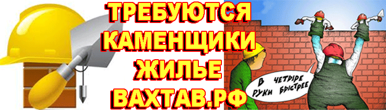 Работа каменщик объем вахта ВАХТА, работа вахтой
