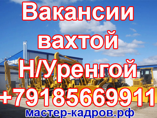 Срочные работа вакансии в Новый Уренгой ВАХТА, работа вахтой