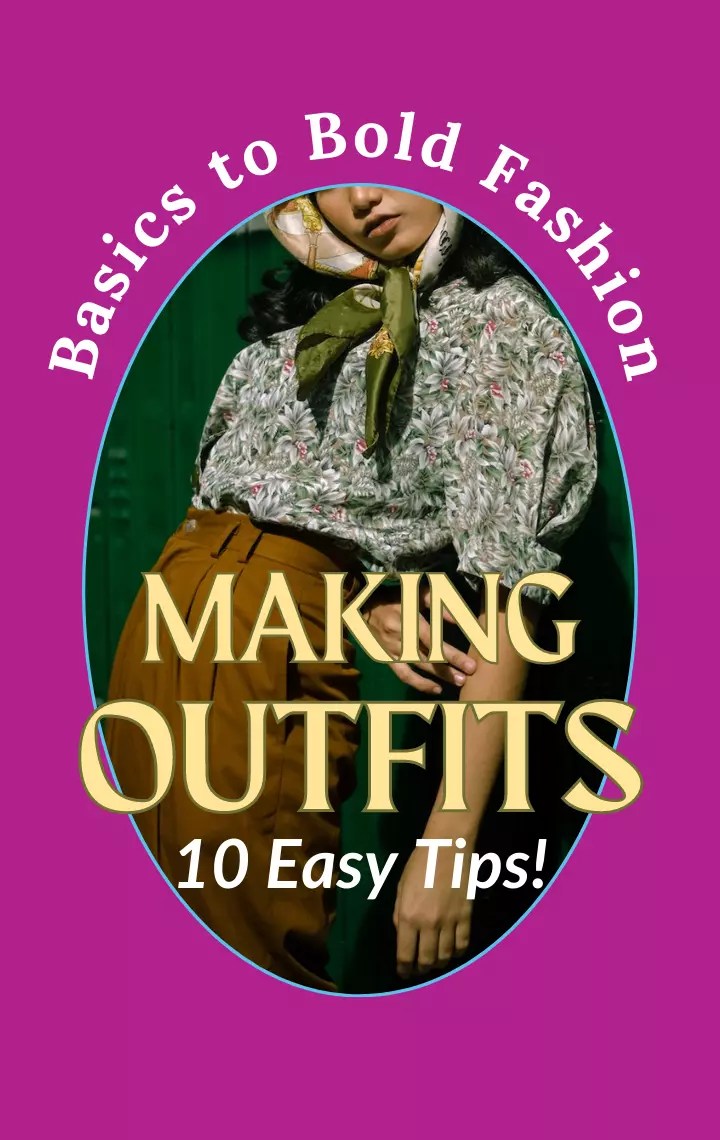 Making Outfits From Basics to Bold Fashion Statements (10 Tips!)