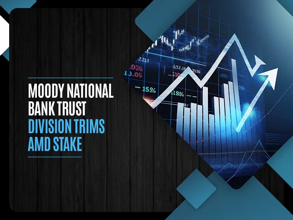 Moody National Bank Trust Division Trims AMD Stake Valasys Media