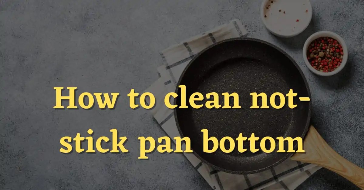 How To Clean NonStick Pan Bottom? [Info]
