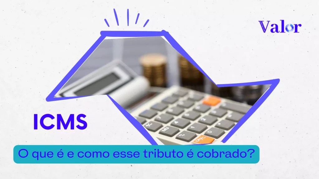 ICMS o que é e como esse tributo é cobrado? Valor Notícias