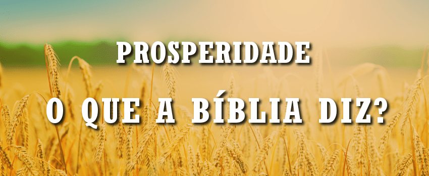 Prosperidade na Bíblia Saiba o que a Bíblia Diz Sobre Prosperidade