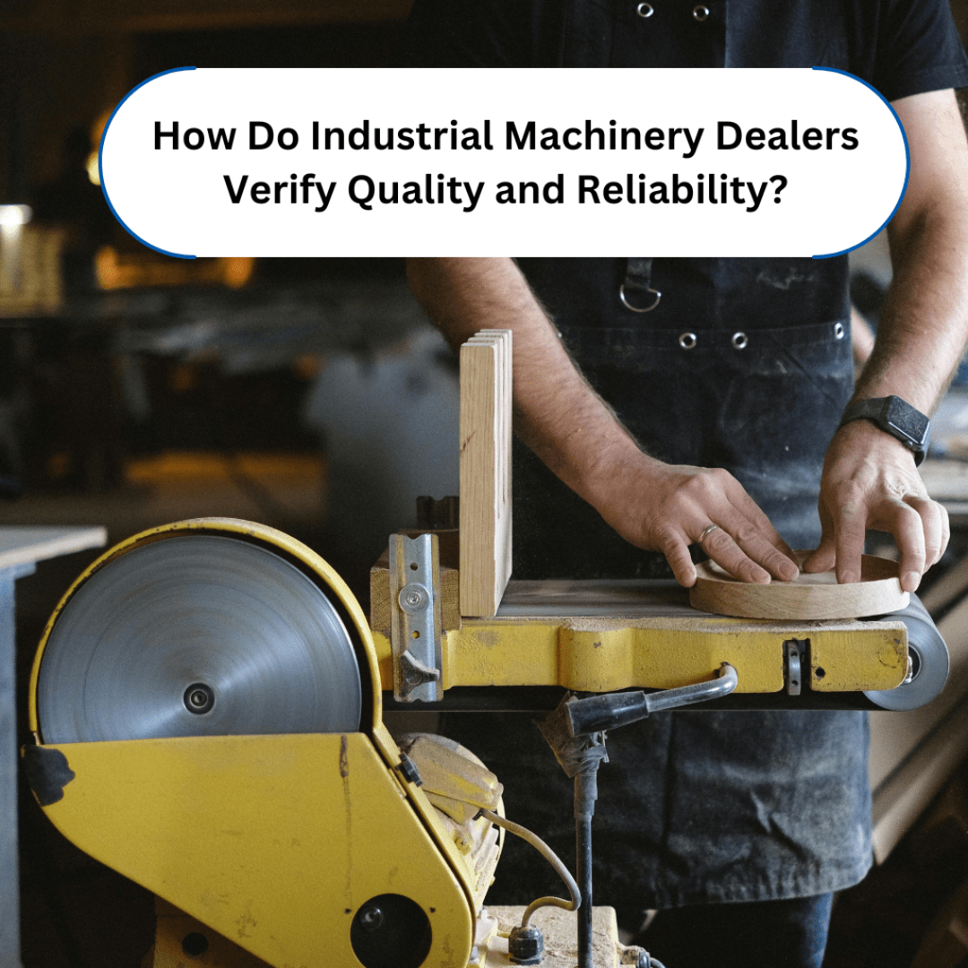 How Do Industrial Machinery Dealers Verify Quality and Reliability