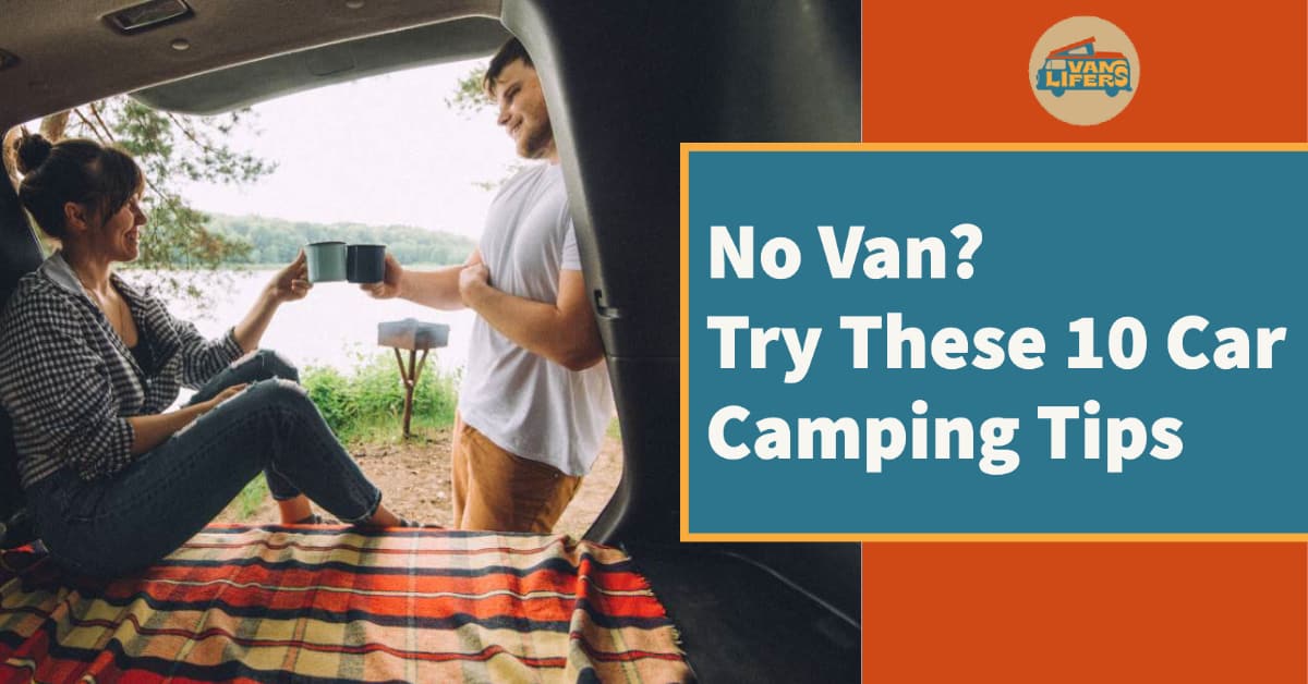 No Van? Try These 10 Car Camping Tips Vanlifers