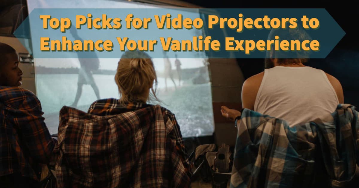 What Are the Best Video Projectors for Vanlife? Vanlifers