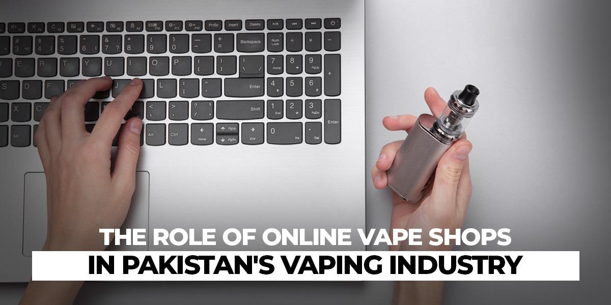 The Role of Online Vape Shops in Pakistan's Vaping Industry Vapes