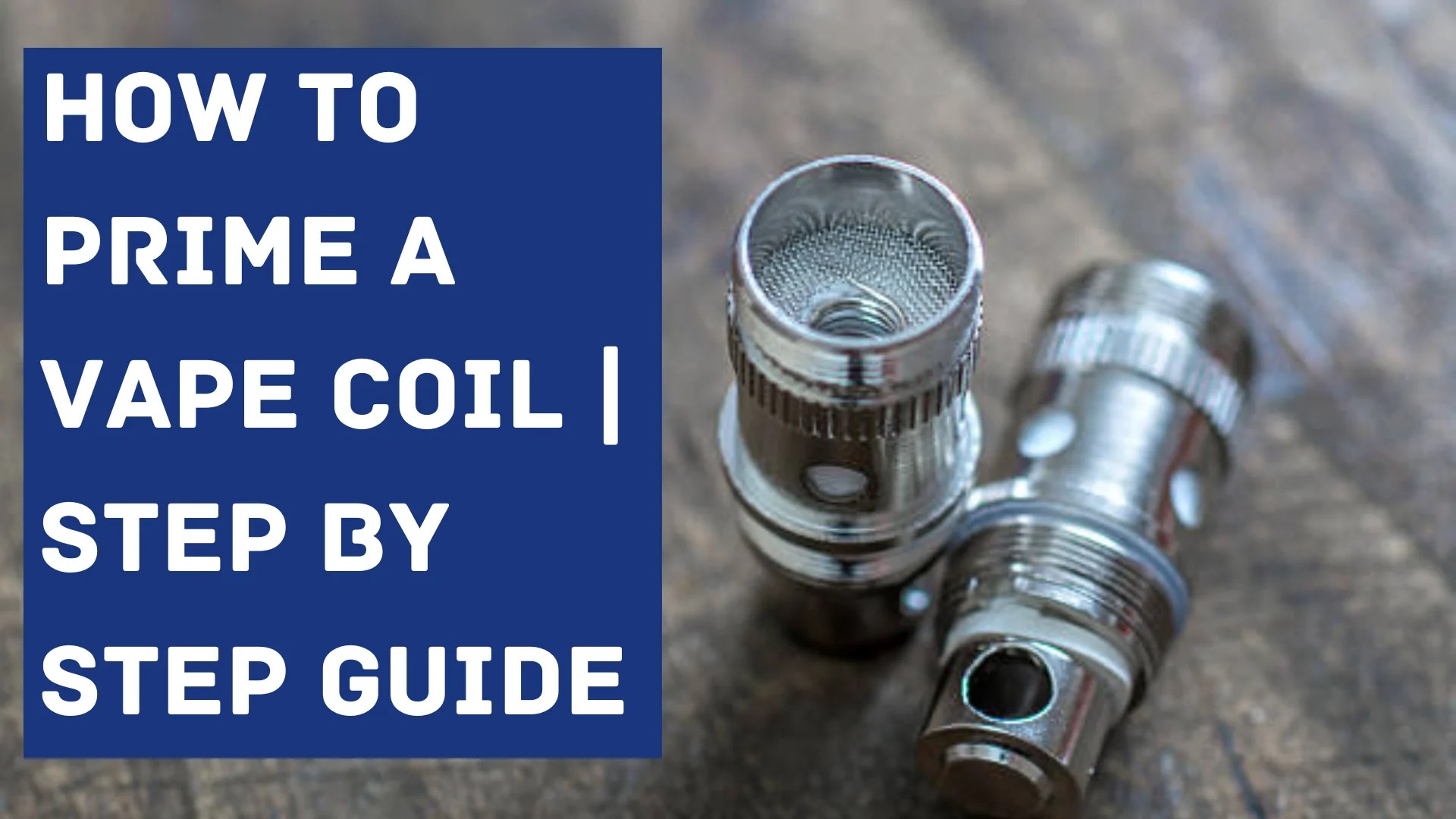 How To Prime A Vape Coil? Step By Step Guide With Video