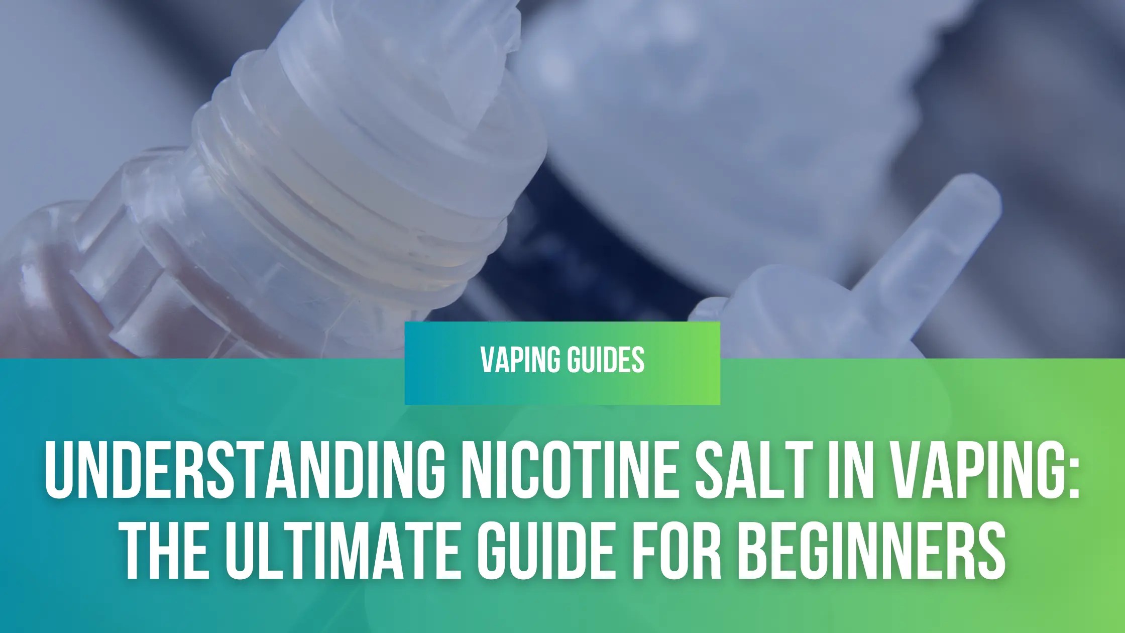 Understanding Nicotine Salt in Vaping The Ultimate Guide for Beginners