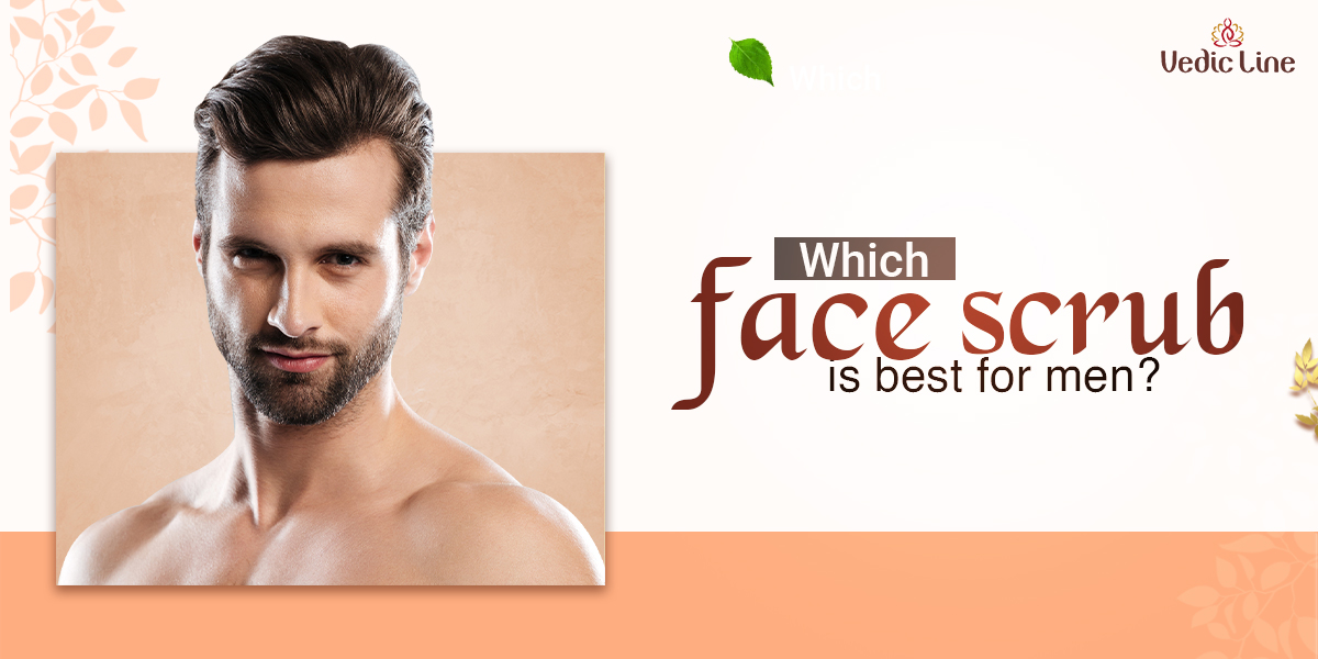 Is Face Scrubs Best For Men? Vedicline