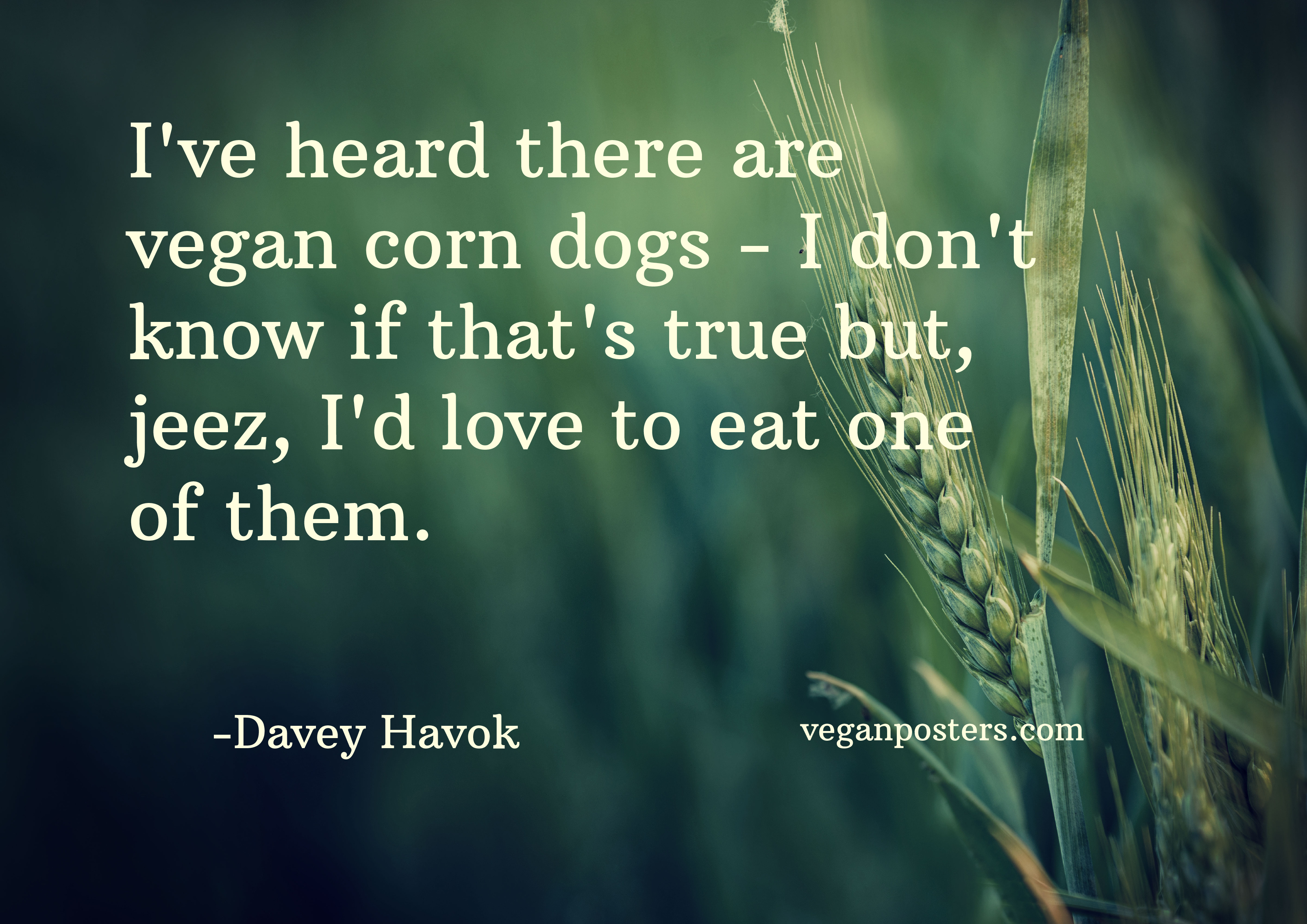 I've heard there are vegan corn dogs Vegan Posters